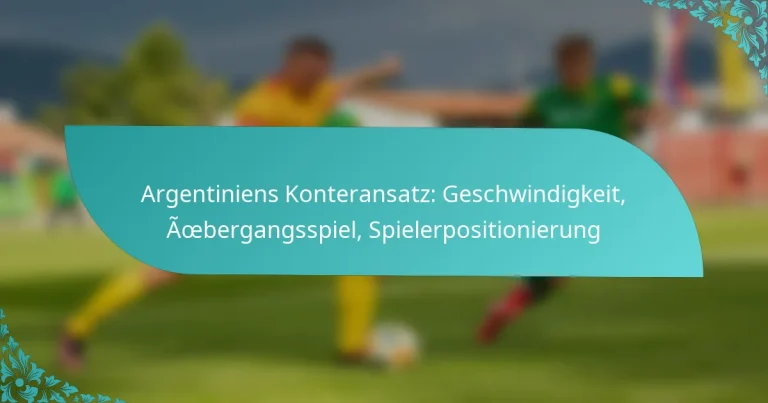 featured-image-argentiniens-konteransatz-geschwindigkeit-aoebergangsspiel-spielerpositionierung