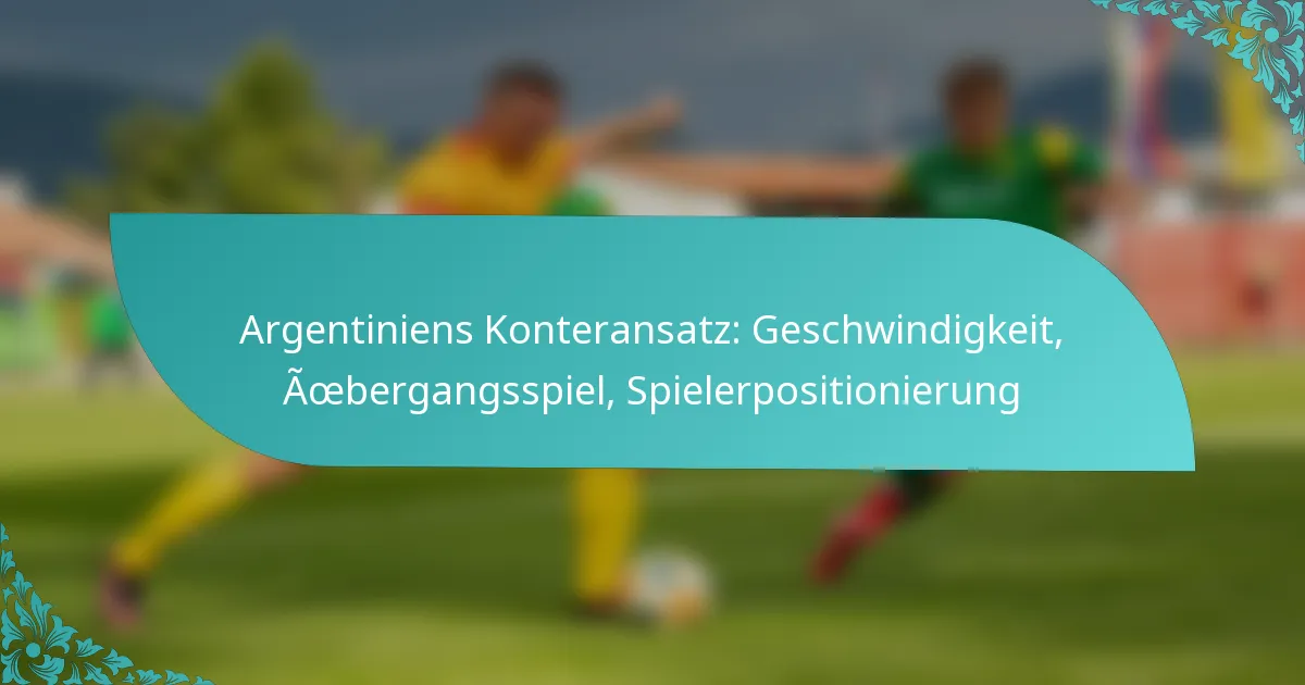 featured-image-argentiniens-konteransatz-geschwindigkeit-aoebergangsspiel-spielerpositionierung