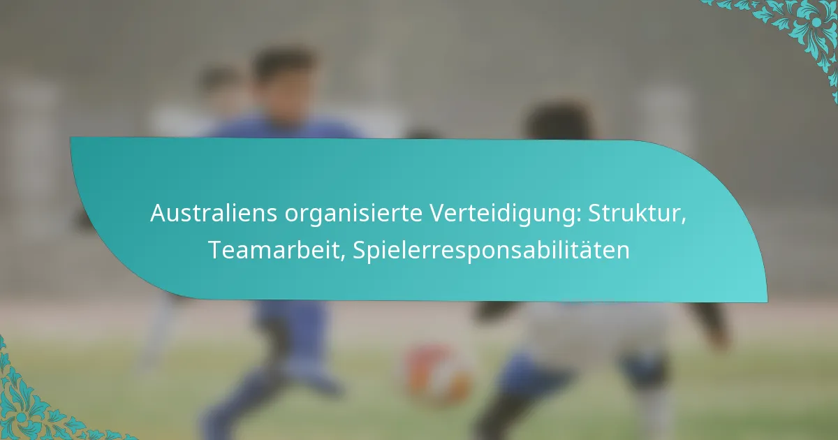 featured-image-australiens-organisierte-verteidigung-struktur-teamarbeit-spielerresponsabilitaten
