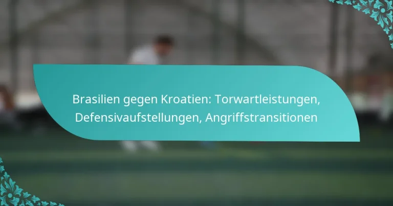 featured-image-brasilien-gegen-kroatien-torwartleistungen-defensivaufstellungen-angriffstransitionen