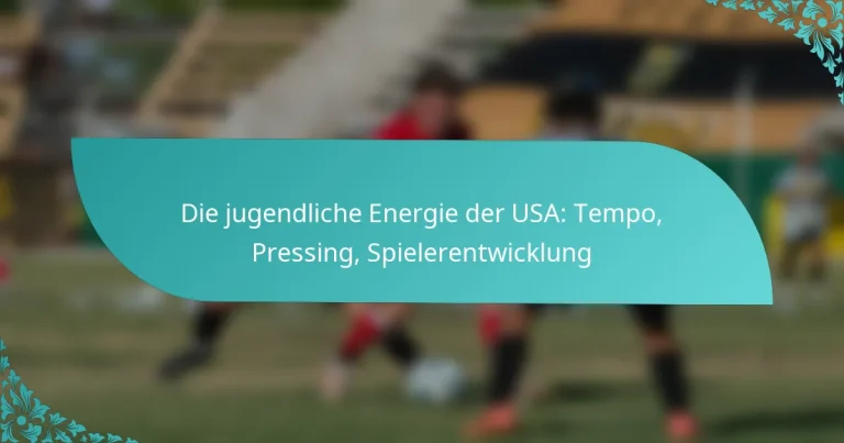 featured-image-die-jugendliche-energie-der-usa-tempo-pressing-spielerentwicklung