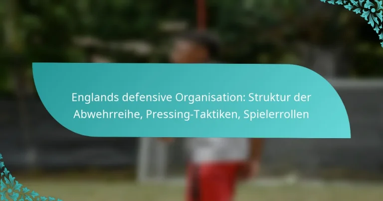 featured-image-englands-defensive-organisation-struktur-der-abwehrreihe-pressing-taktiken-spielerrollen