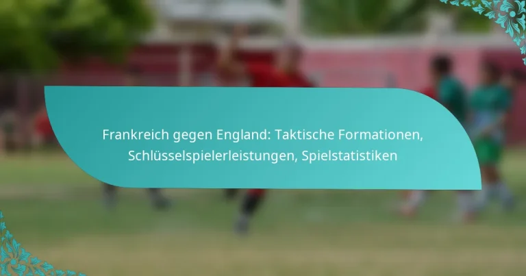 featured-image-frankreich-gegen-england-taktische-formationen-schlusselspielerleistungen-spielstatistiken