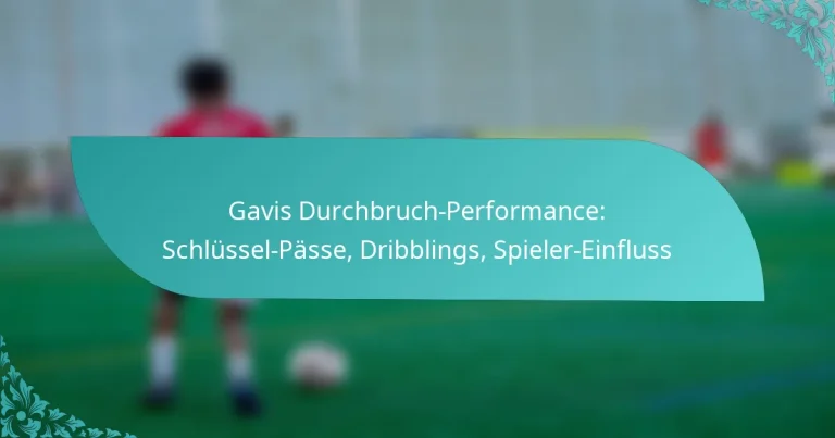 featured-image-gavis-durchbruch-performance-schlussel-passe-dribblings-spieler-einfluss