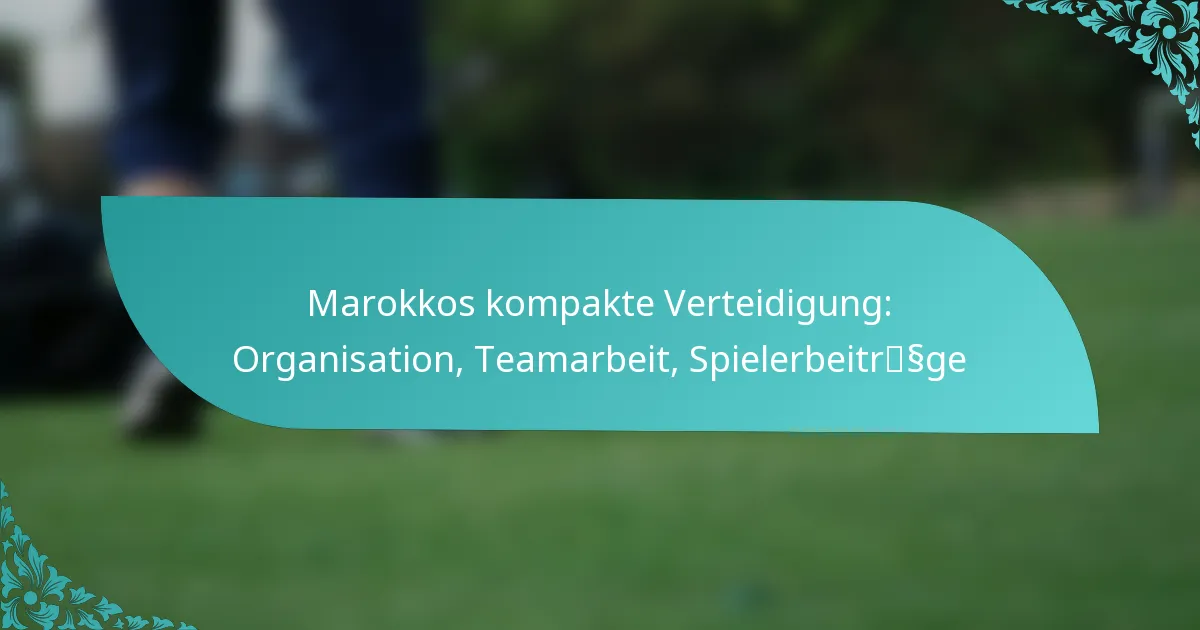 featured-image-marokkos-kompakte-verteidigung-organisation-teamarbeit-spielerbeitrssge