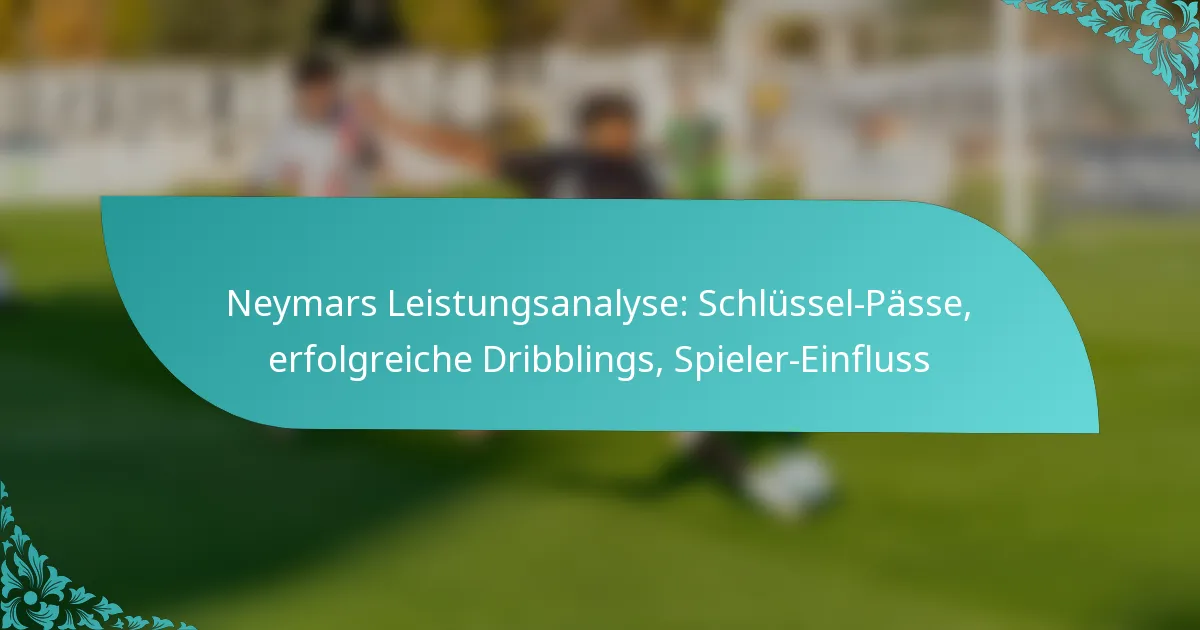 featured-image-neymars-leistungsanalyse-schlussel-passe-erfolgreiche-dribblings-spieler-einfluss