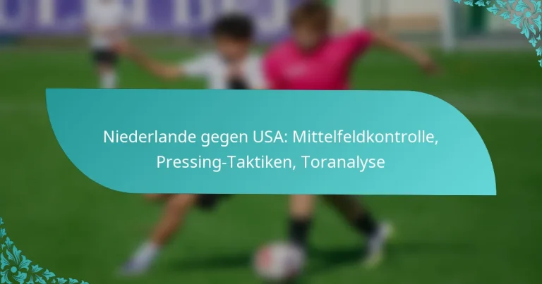 featured-image-niederlande-gegen-usa-mittelfeldkontrolle-pressing-taktiken-toranalyse