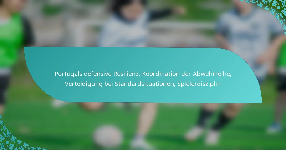 featured-image-portugals-defensive-resilienz-koordination-der-abwehrreihe-verteidigung-bei-standardsituationen-spielerdisziplin