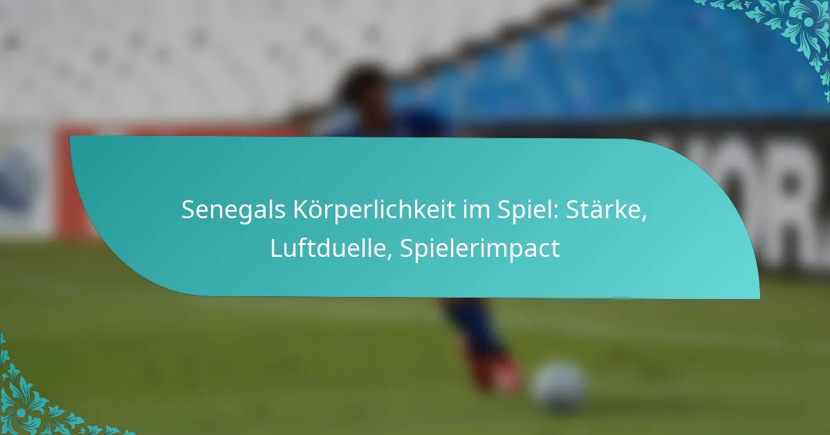 featured-image-senegals-korperlichkeit-im-spiel-starke-luftduelle-spielerimpact