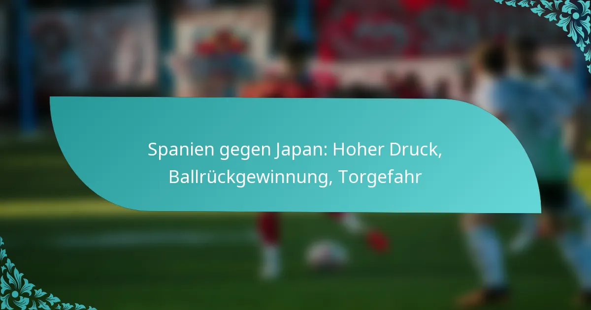 featured-image-spanien-gegen-japan-hoher-druck-ballruckgewinnung-torgefahr
