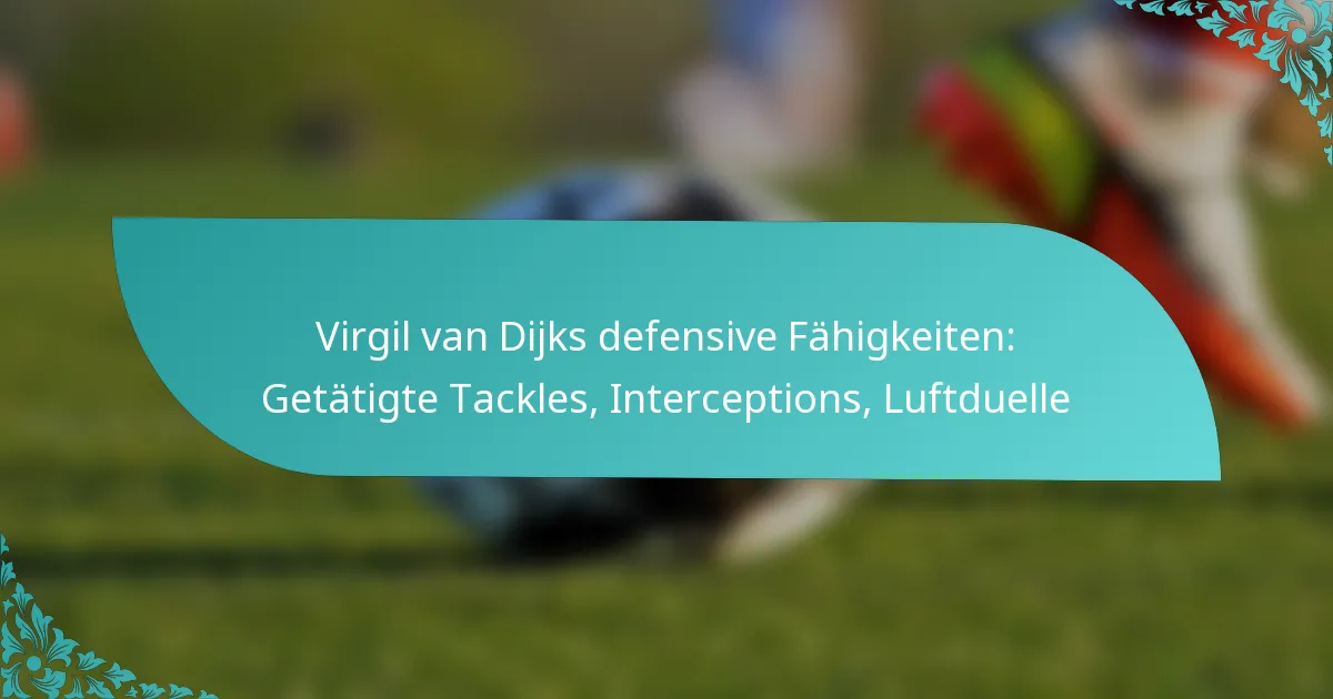 featured-image-virgil-van-dijks-defensive-fahigkeiten-getatigte-tackles-interceptions-luftduelle