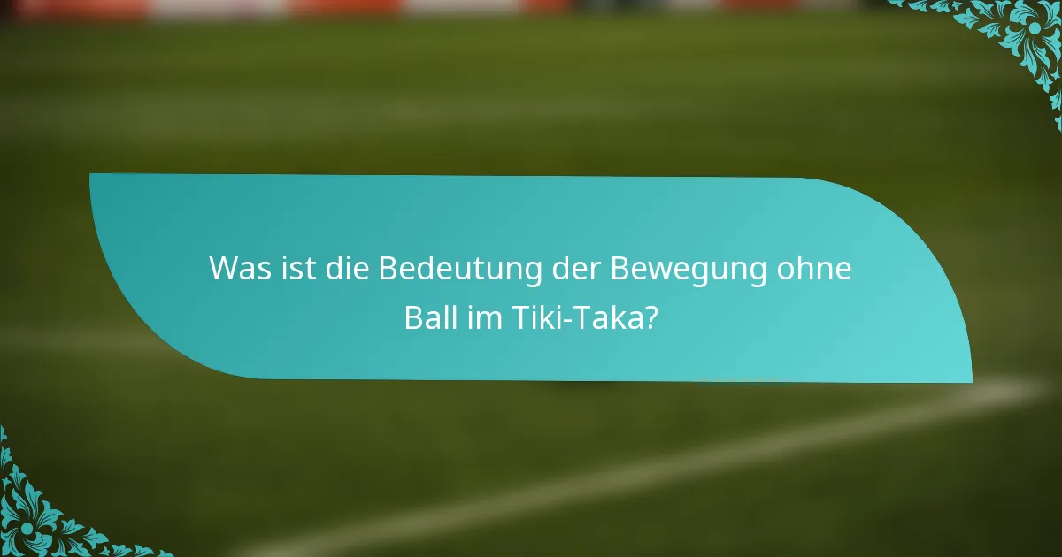Was ist die Bedeutung der Bewegung ohne Ball im Tiki-Taka?