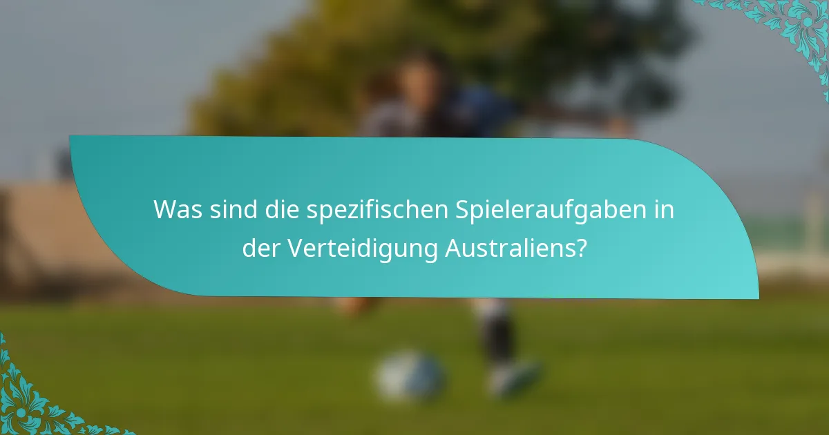 Was sind die spezifischen Spieleraufgaben in der Verteidigung Australiens?