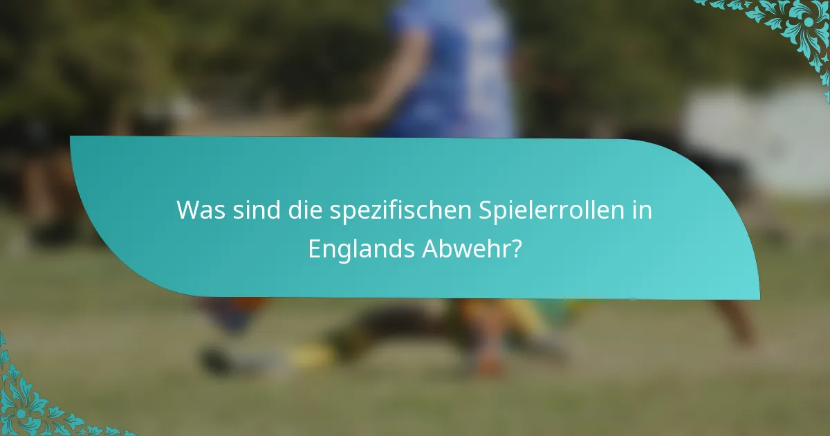 Was sind die spezifischen Spielerrollen in Englands Abwehr?