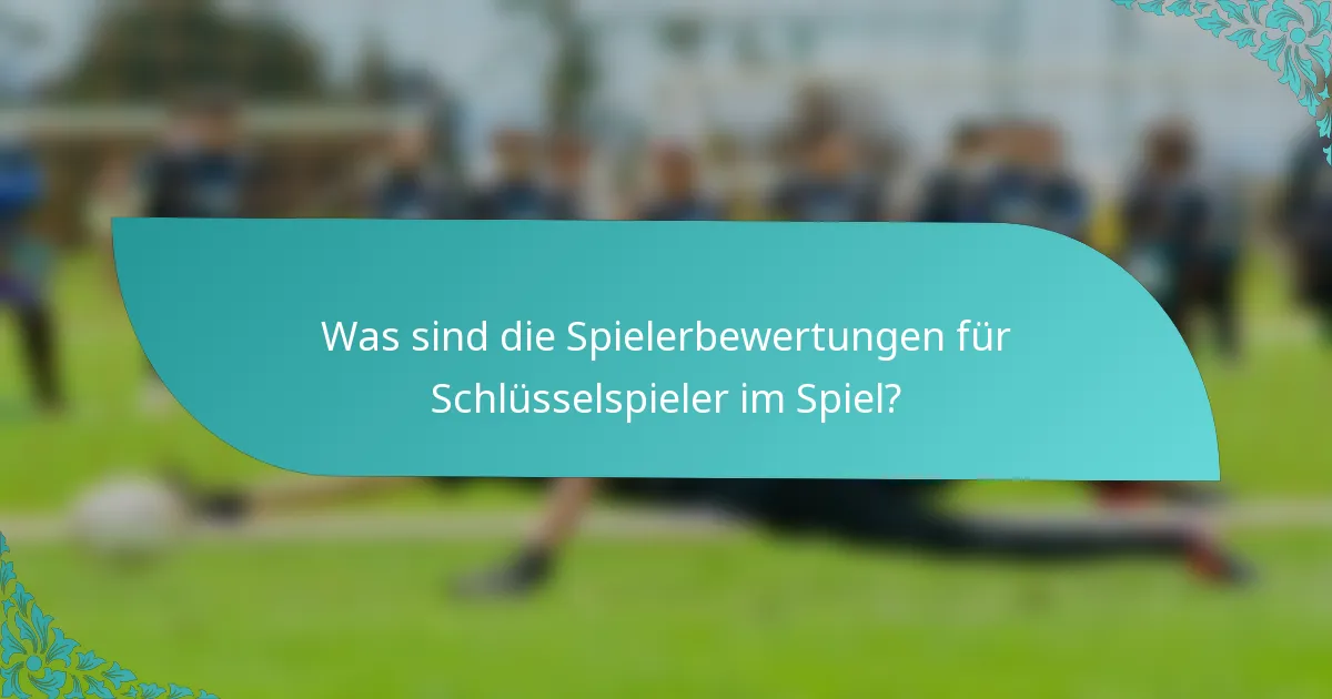 Was sind die Spielerbewertungen für Schlüsselspieler im Spiel?