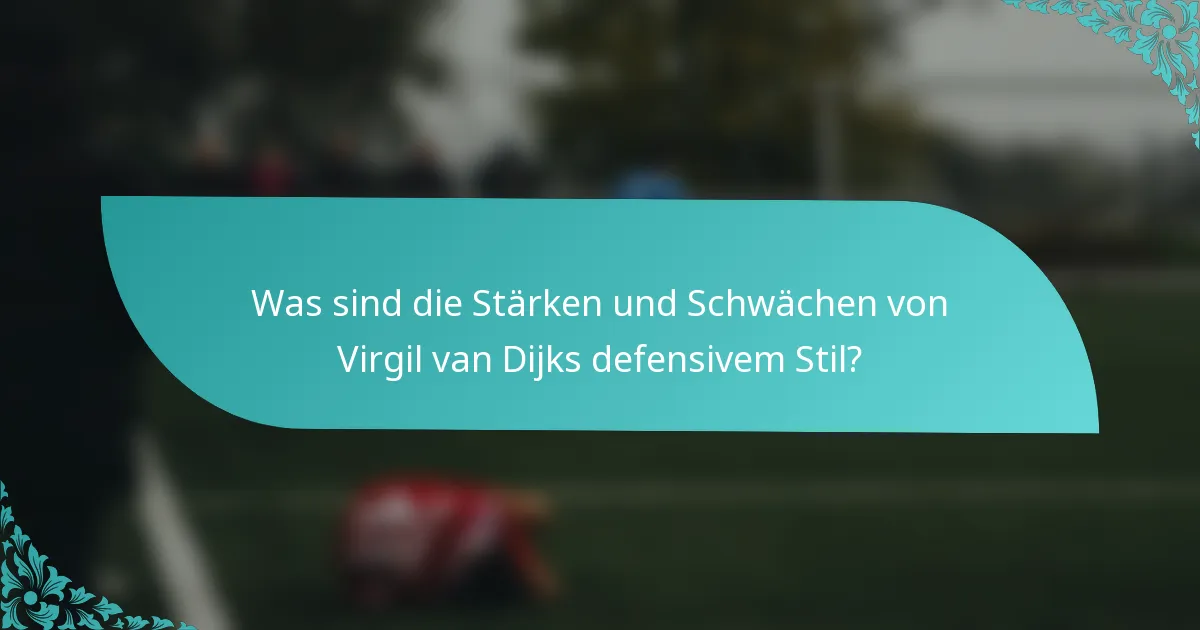 Was sind die Stärken und Schwächen von Virgil van Dijks defensivem Stil?