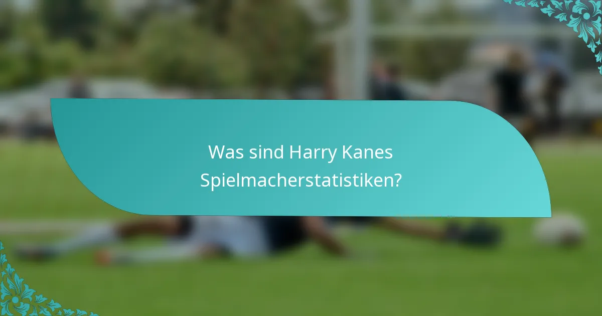 Was sind Harry Kanes Spielmacherstatistiken?