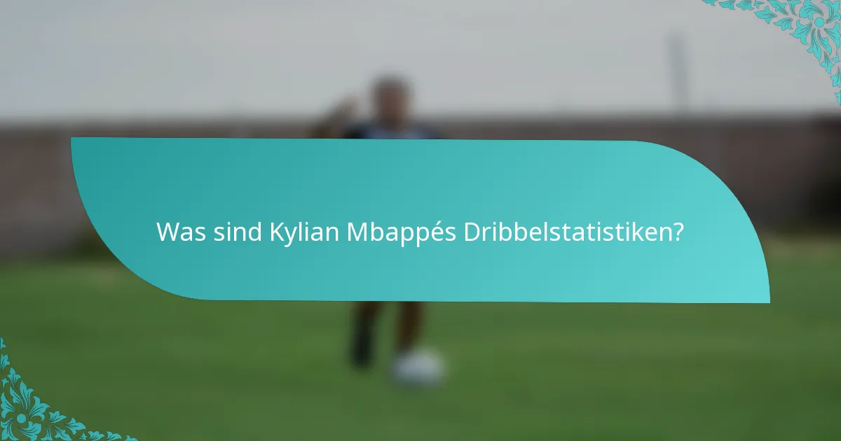 Was sind Kylian Mbappés Dribbelstatistiken?