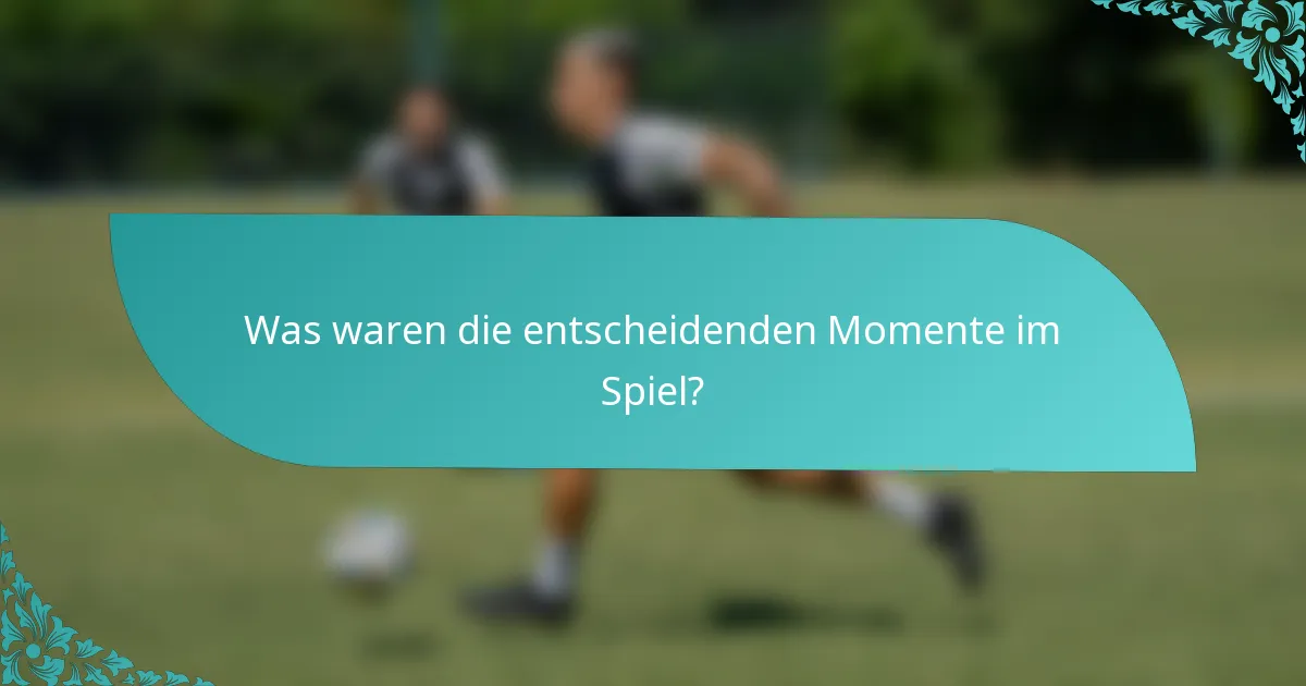 Was waren die entscheidenden Momente im Spiel?