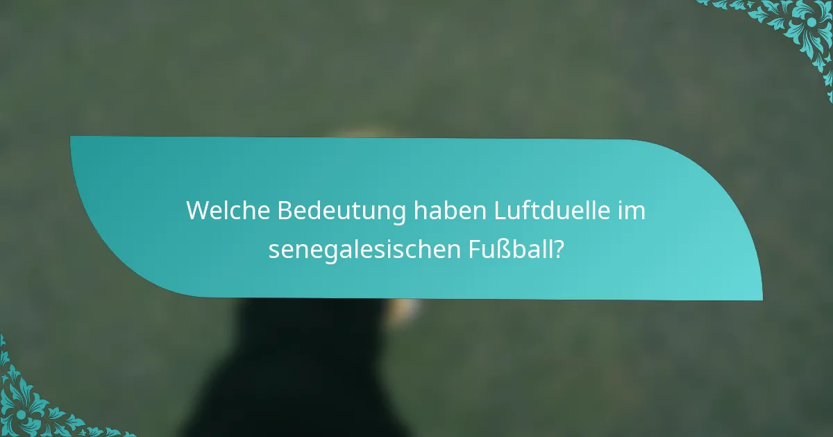 Welche Bedeutung haben Luftduelle im senegalesischen Fußball?