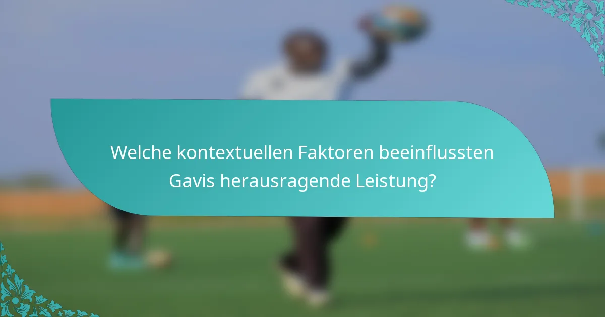 Welche kontextuellen Faktoren beeinflussten Gavis herausragende Leistung?