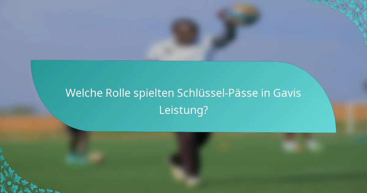 Welche Rolle spielten Schlüssel-Pässe in Gavis Leistung?