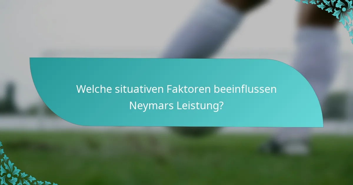 Welche situativen Faktoren beeinflussen Neymars Leistung?