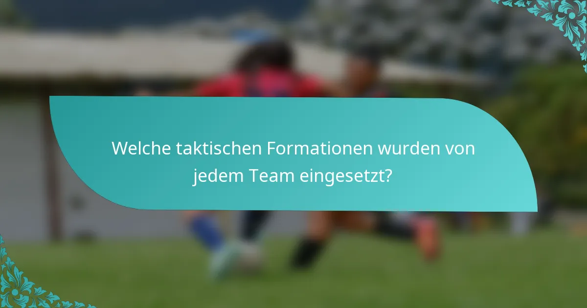 Welche taktischen Formationen wurden von jedem Team eingesetzt?