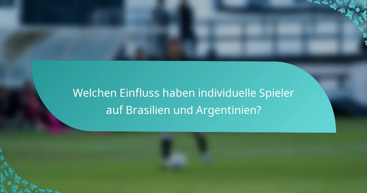 Welchen Einfluss haben individuelle Spieler auf Brasilien und Argentinien?