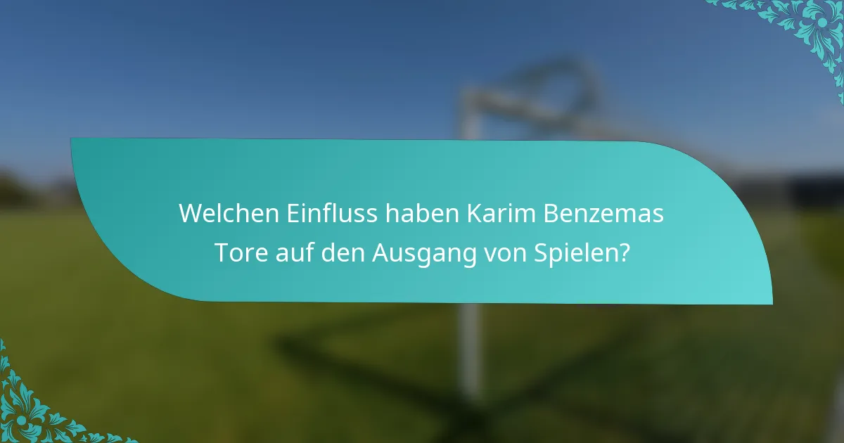 Welchen Einfluss haben Karim Benzemas Tore auf den Ausgang von Spielen?