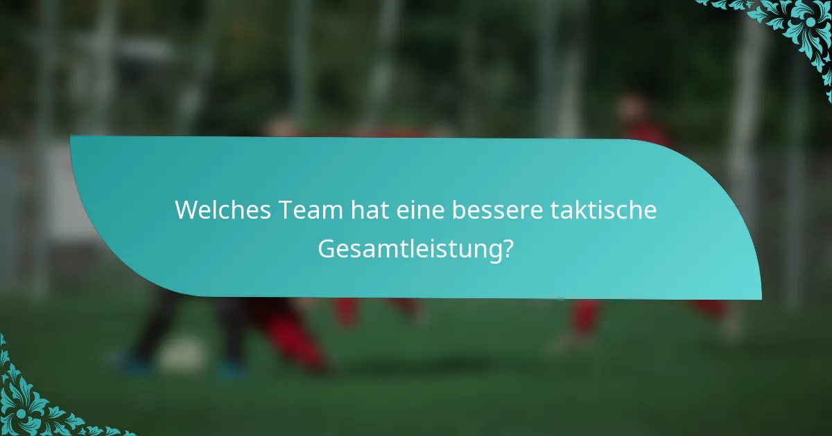 Welches Team hat eine bessere taktische Gesamtleistung?