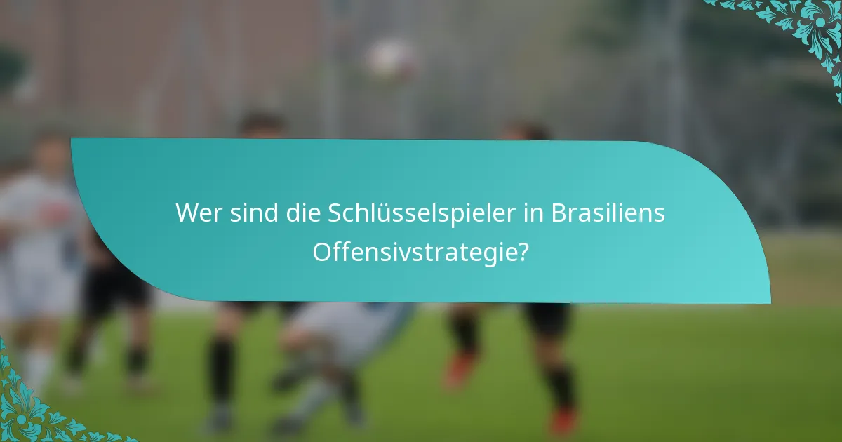 Wer sind die Schlüsselspieler in Brasiliens Offensivstrategie?