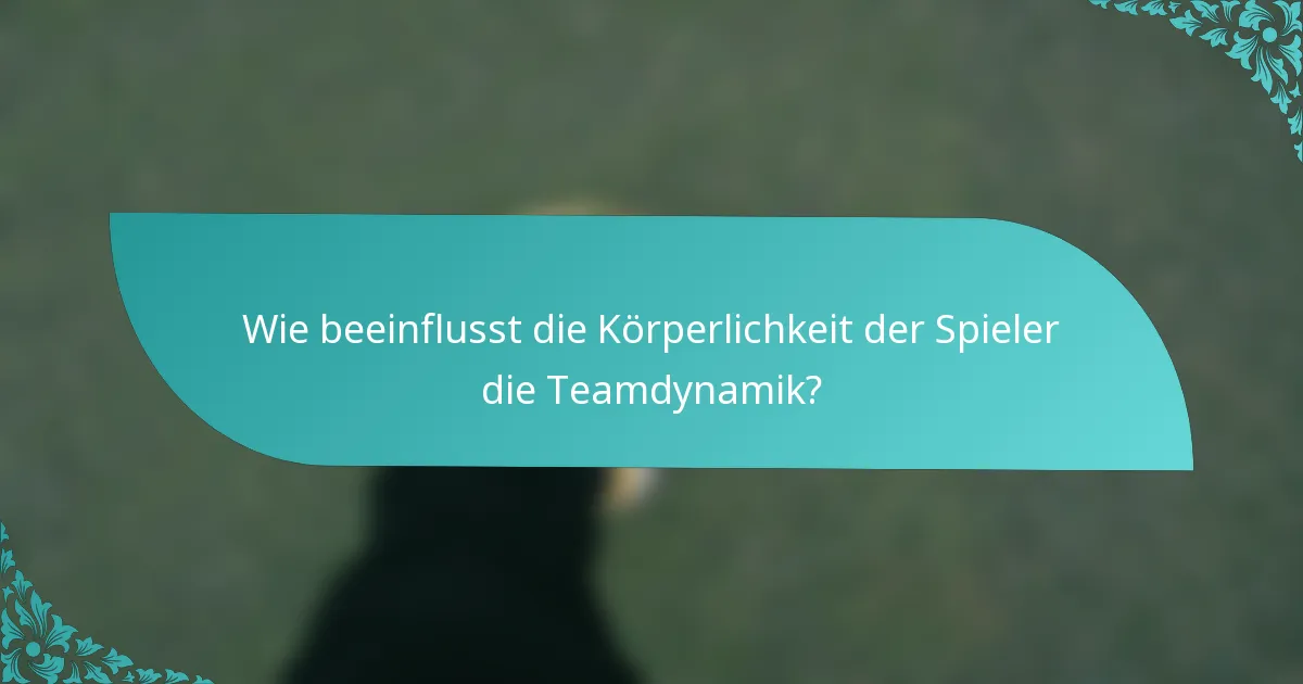 Wie beeinflusst die Körperlichkeit der Spieler die Teamdynamik?