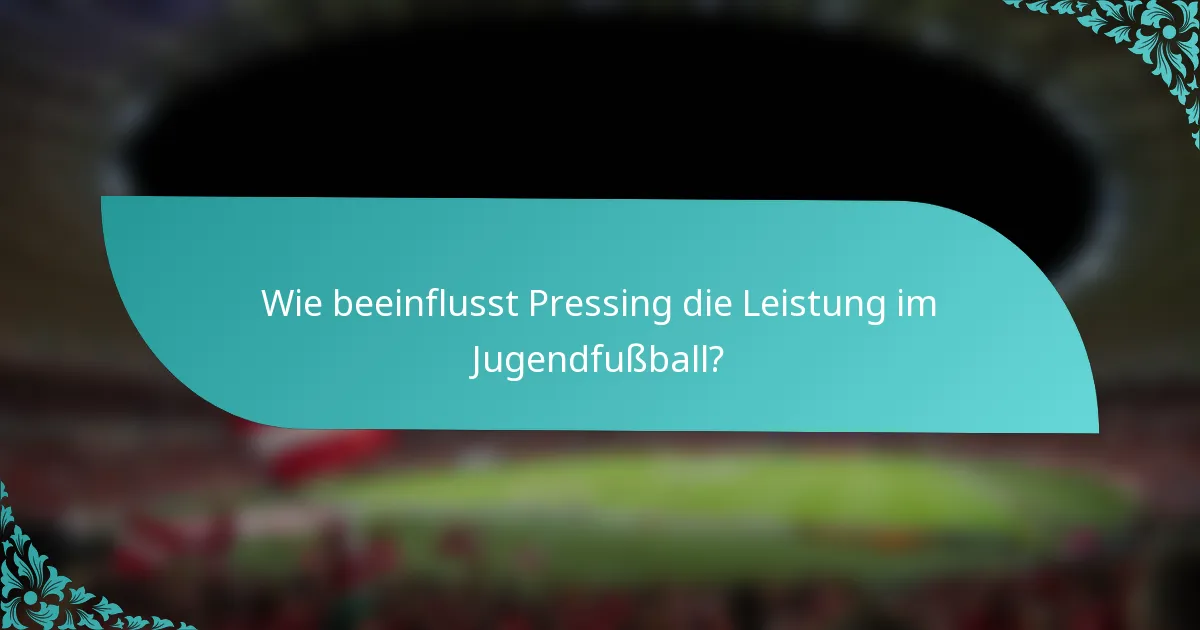 Wie beeinflusst Pressing die Leistung im Jugendfußball?