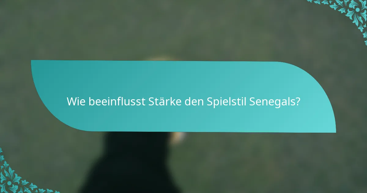 Wie beeinflusst Stärke den Spielstil Senegals?