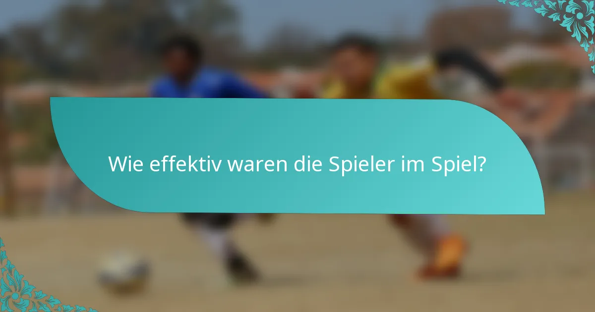 Wie effektiv waren die Spieler im Spiel?