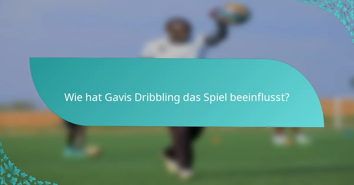 Wie hat Gavis Dribbling das Spiel beeinflusst?