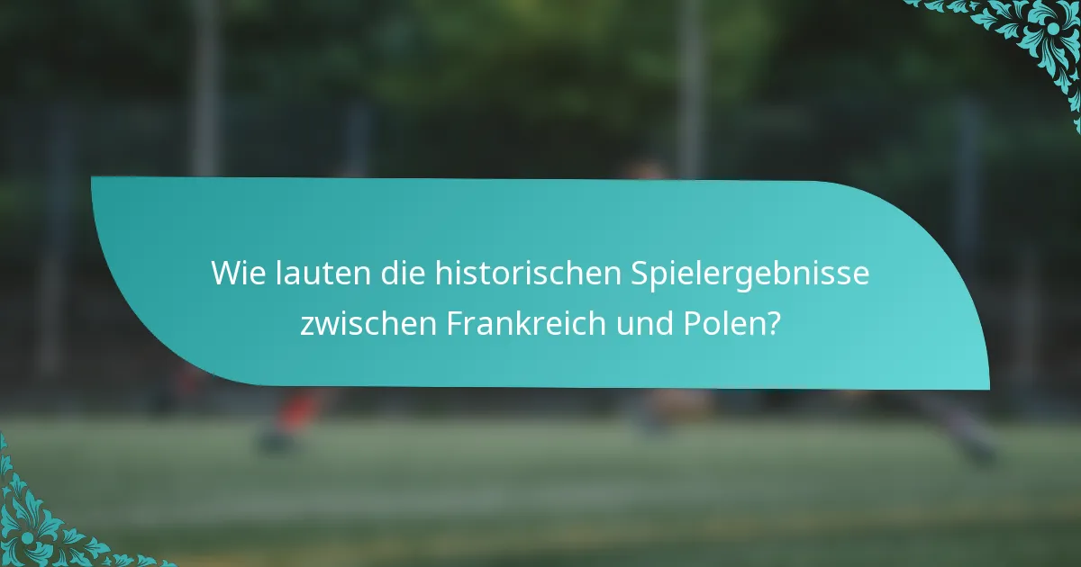 Wie lauten die historischen Spielergebnisse zwischen Frankreich und Polen?
