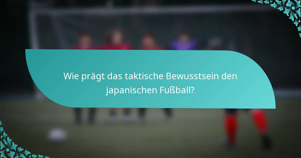 Wie prägt das taktische Bewusstsein den japanischen Fußball?