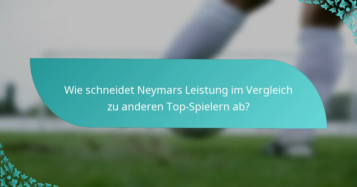 Wie schneidet Neymars Leistung im Vergleich zu anderen Top-Spielern ab?
