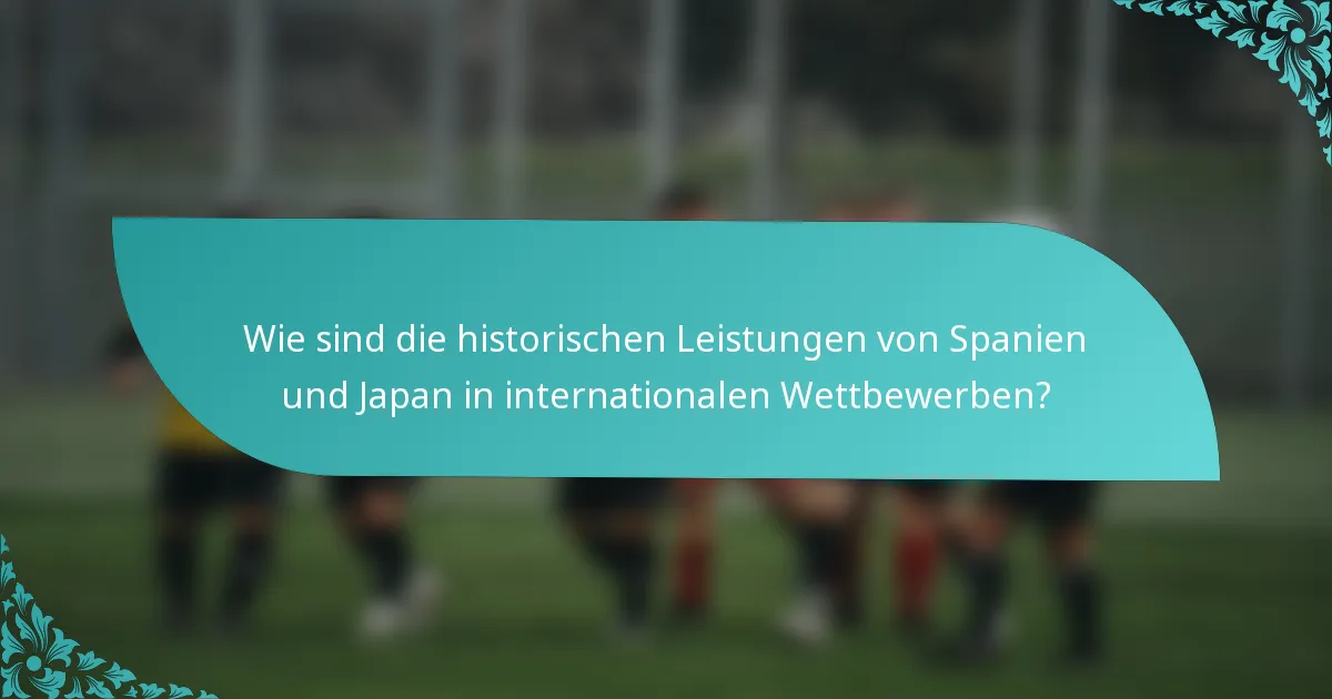 Wie sind die historischen Leistungen von Spanien und Japan in internationalen Wettbewerben?
