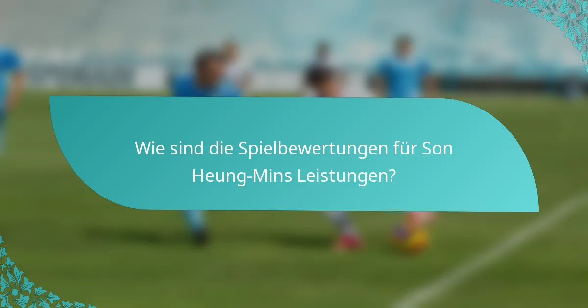 Wie sind die Spielbewertungen für Son Heung-Mins Leistungen?