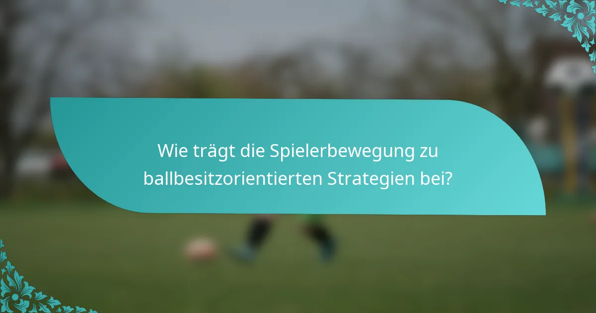 Wie trägt die Spielerbewegung zu ballbesitzorientierten Strategien bei?