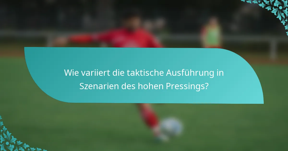 Wie variiert die taktische Ausführung in Szenarien des hohen Pressings?
