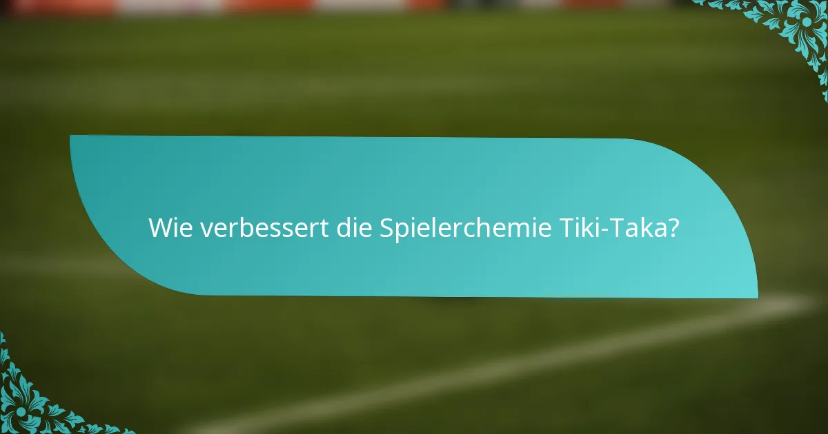 Wie verbessert die Spielerchemie Tiki-Taka?