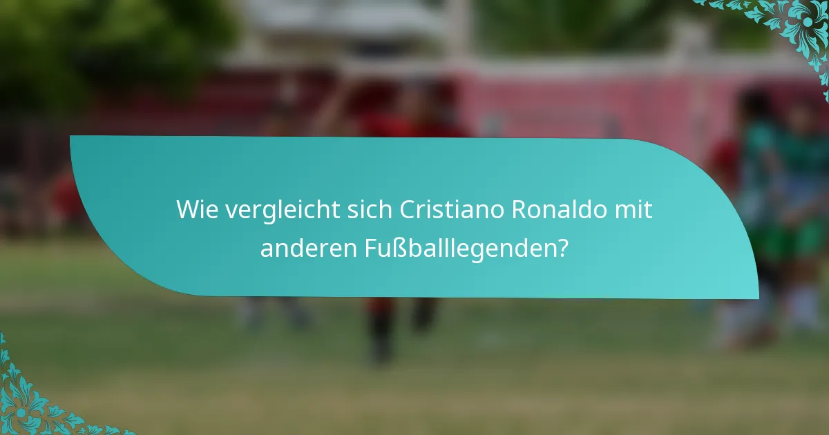 Wie vergleicht sich Cristiano Ronaldo mit anderen Fußballlegenden?