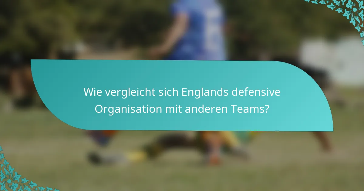 Wie vergleicht sich Englands defensive Organisation mit anderen Teams?