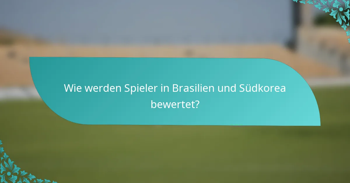Wie werden Spieler in Brasilien und Südkorea bewertet?