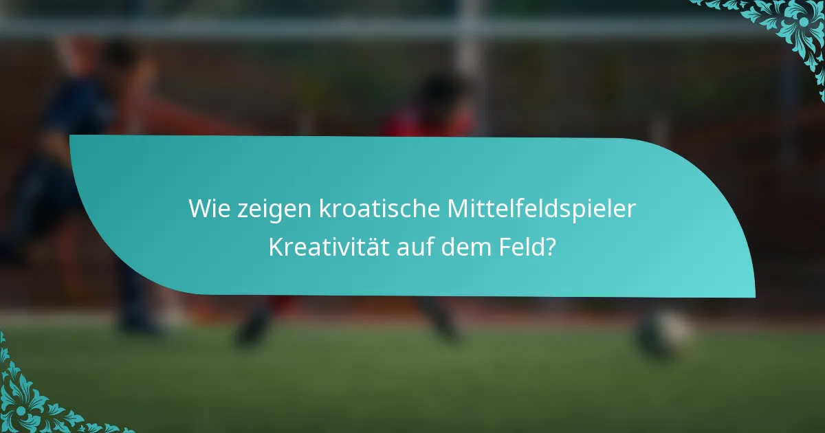 Wie zeigen kroatische Mittelfeldspieler Kreativität auf dem Feld?