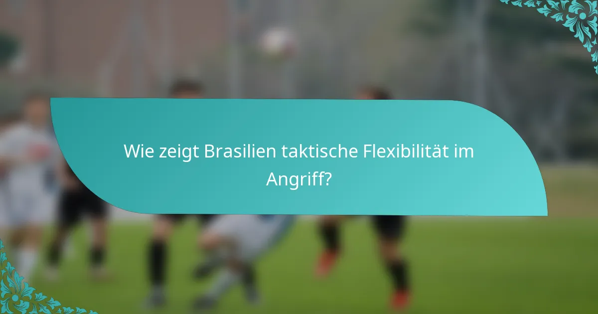 Wie zeigt Brasilien taktische Flexibilität im Angriff?